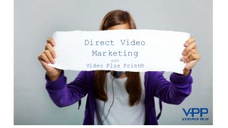 Direct Video
Marketing
with
Video Plus Print®
 