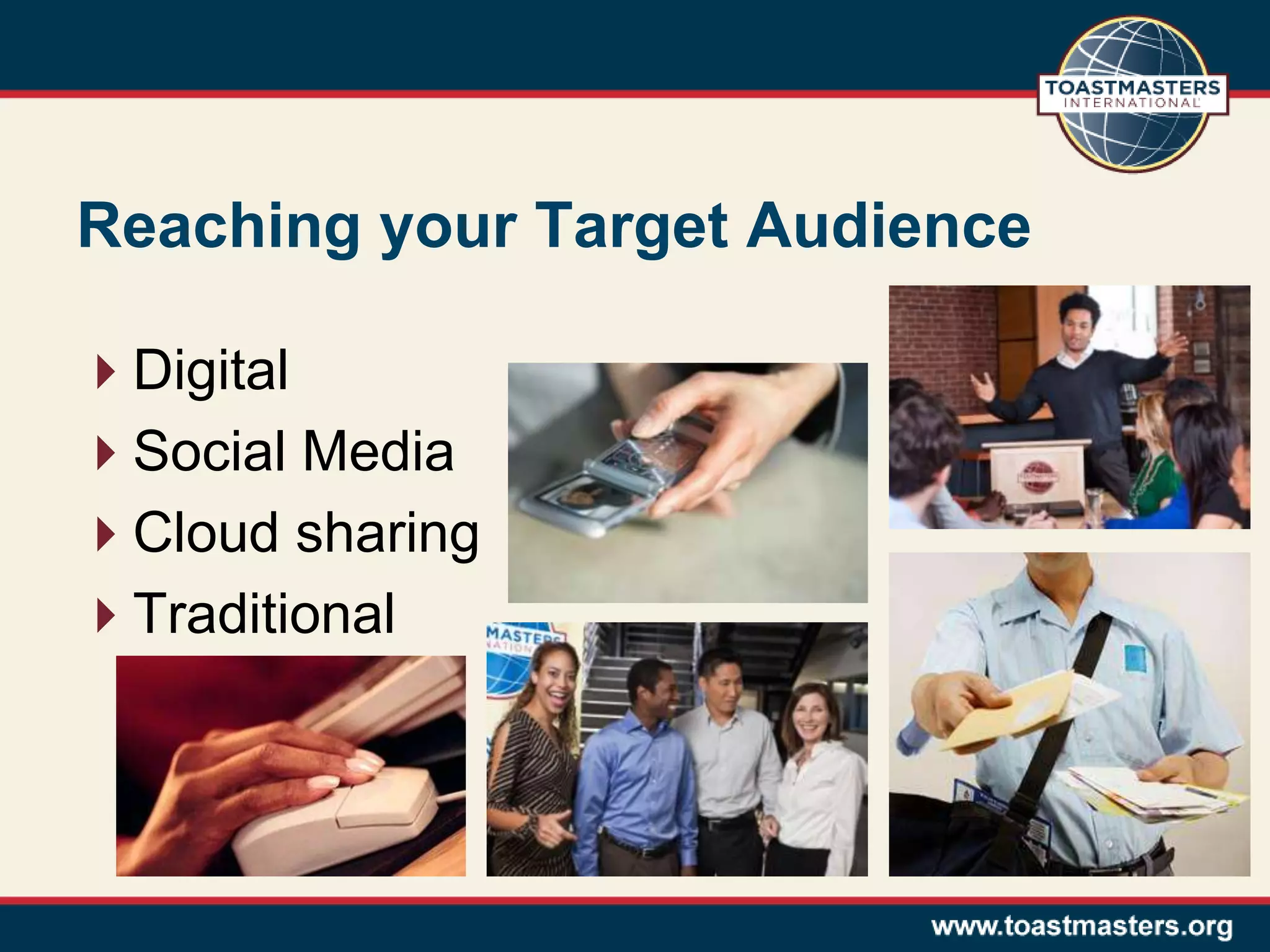 Digital
Social Media
Cloud sharing
Traditional
Reaching your Target Audience
 