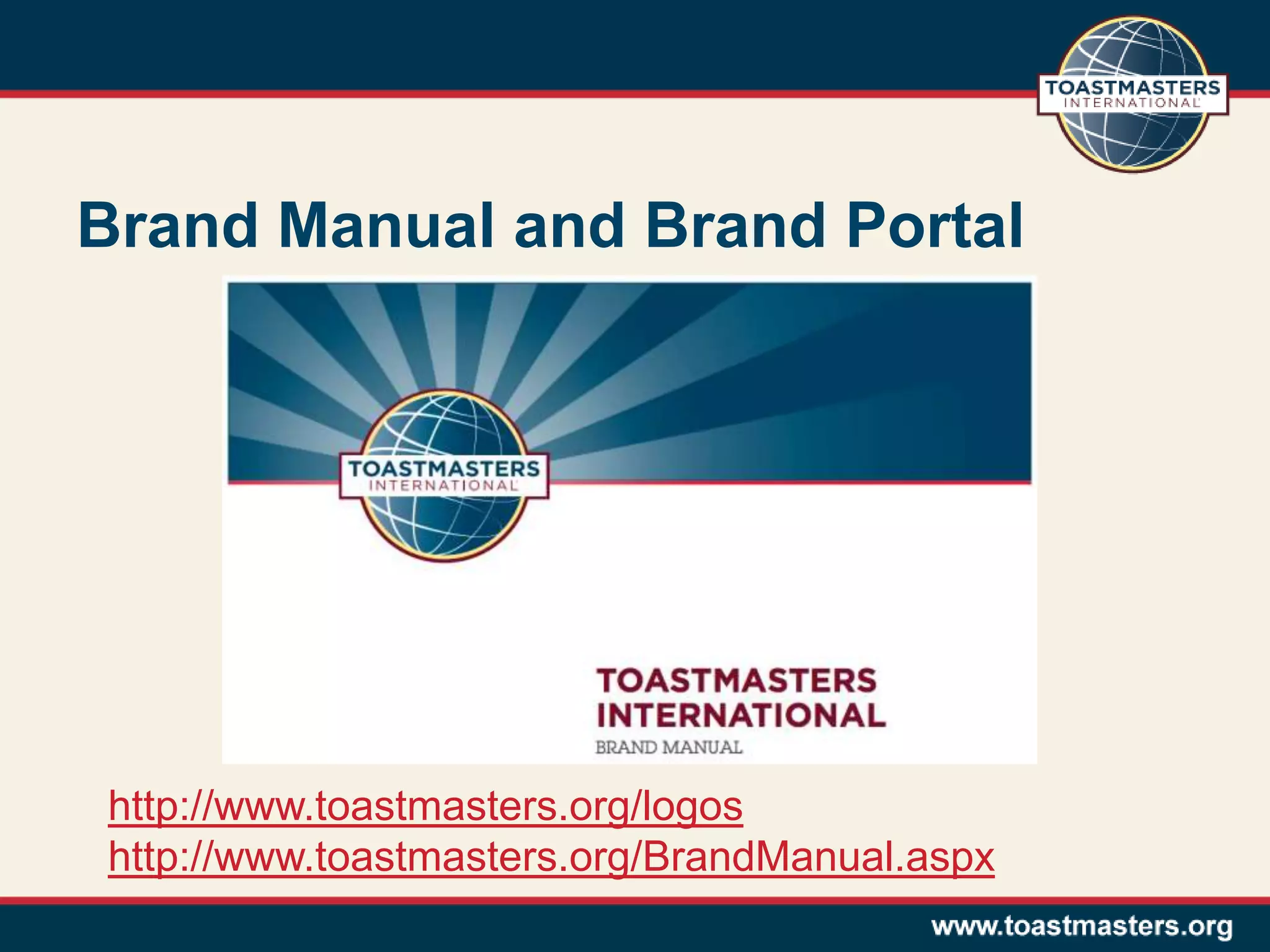 Brand Manual and Brand Portal
http://www.toastmasters.org/logos
http://www.toastmasters.org/BrandManual.aspx
 