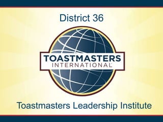 District 36
Toastmasters Leadership Institute
 