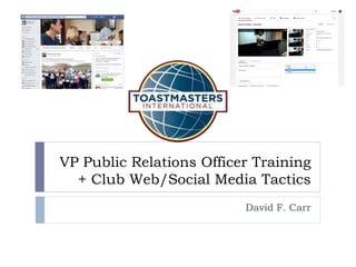 VP Public Relations Officer Training
+ Club Web/Social Media Tactics
David F. Carr
 
