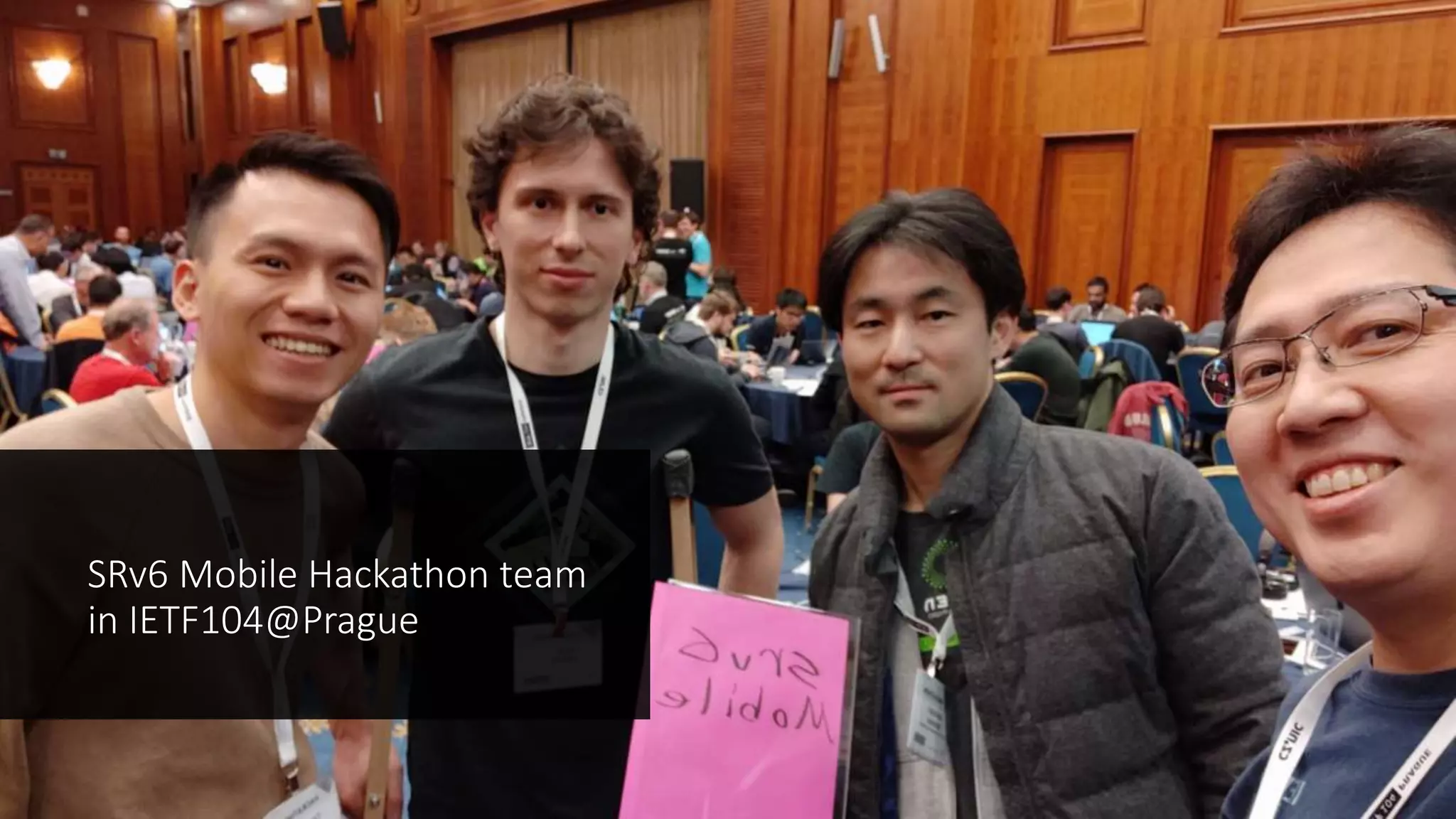 SRv6 Mobile Hackathon team
in IETF104@Prague
 
