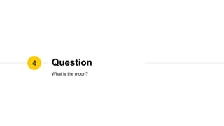 Question
What is the moon?
4
 