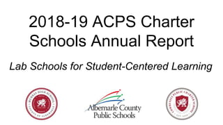 2018-19 ACPS Charter
Schools Annual Report
Lab Schools for Student-Centered Learning
 