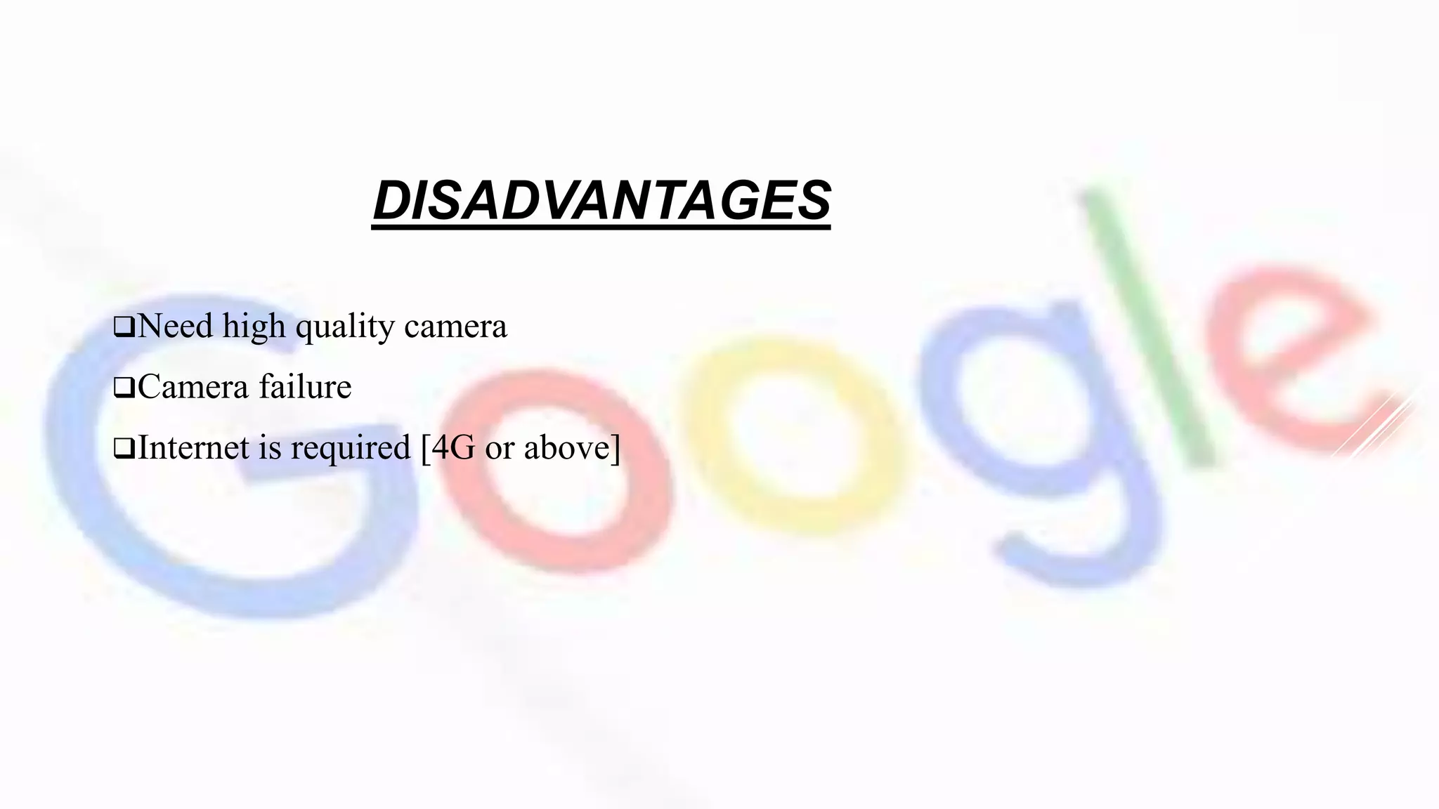 DISADVANTAGES
Need high quality camera
Camera failure
Internet is required [4G or above]
 