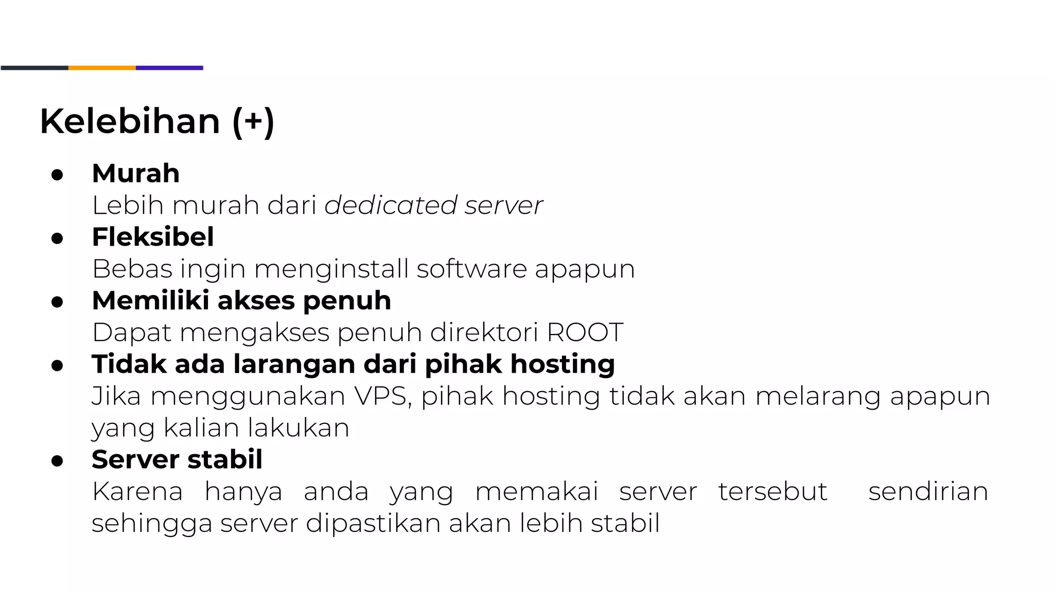 ● Murah
● Fleksibel
● Memiliki akses penuh
● Tidak ada larangan dari pihak hosting
● Server stabil
 