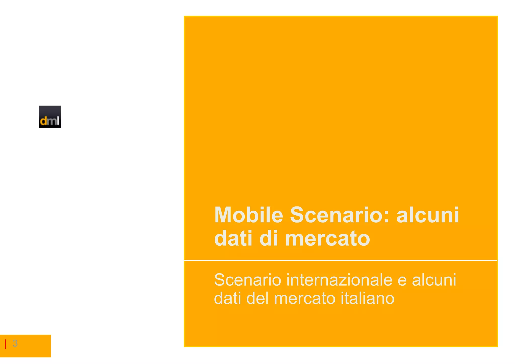 Mobile Scenario: alcuni
      dati di mercato
      Scenario internazionale e alcuni
      dati del mercato italiano

| 3
 
