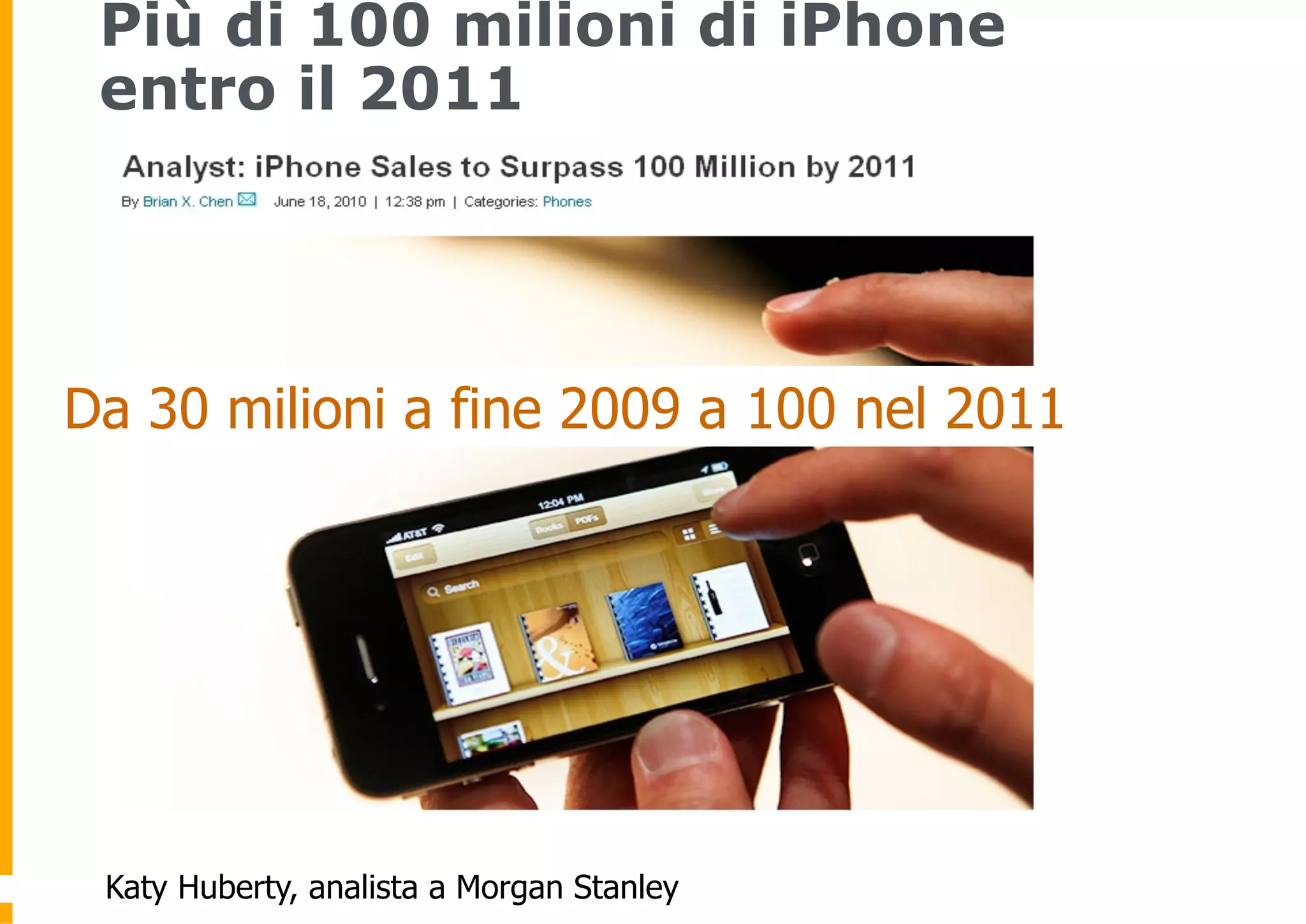 Più di 100 milioni di iPhone
 entro il 2011




Da 30 milioni a fine 2009 a 100 nel 2011




 Katy Huberty, analista a Morgan Stanley
 