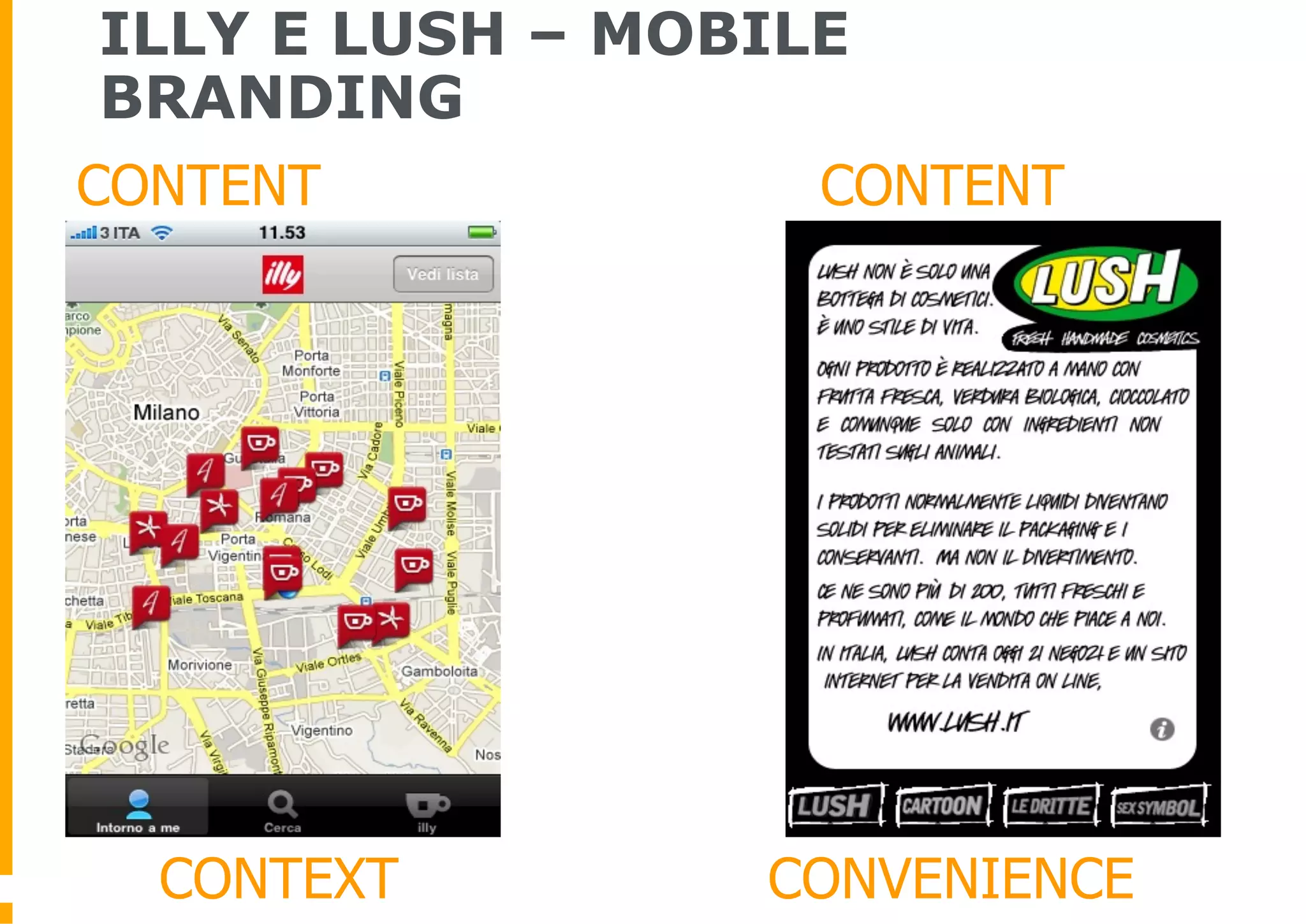 ILLY E LUSH – MOBILE
BRANDING
CONTENT            CONTENT




    +

  CONTEXT        CONVENIENCE
 