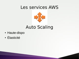 Les services AWS
● Haute-dispo
● Élasticité
Auto Scaling
 