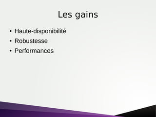 Les gains
● Haute-disponibilité
● Robustesse
● Performances
 