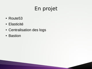 En projet
● Route53
● Elasticité
● Centralisation des logs
● Bastion
 