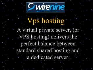 Vps hosting
A virtual private server, (or
 VPS hosting) delivers the
  perfect balance between
standard shared hosting and
     a dedicated server.
 