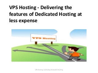 VPS Hosting - Delivering the
features of Dedicated Hosting at
less expense
VPS Hosting overtaking Dedicated Hosting
 