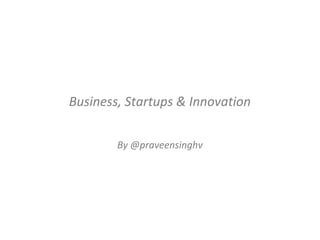 Business, Startups & Innovation
By @praveensinghv
 