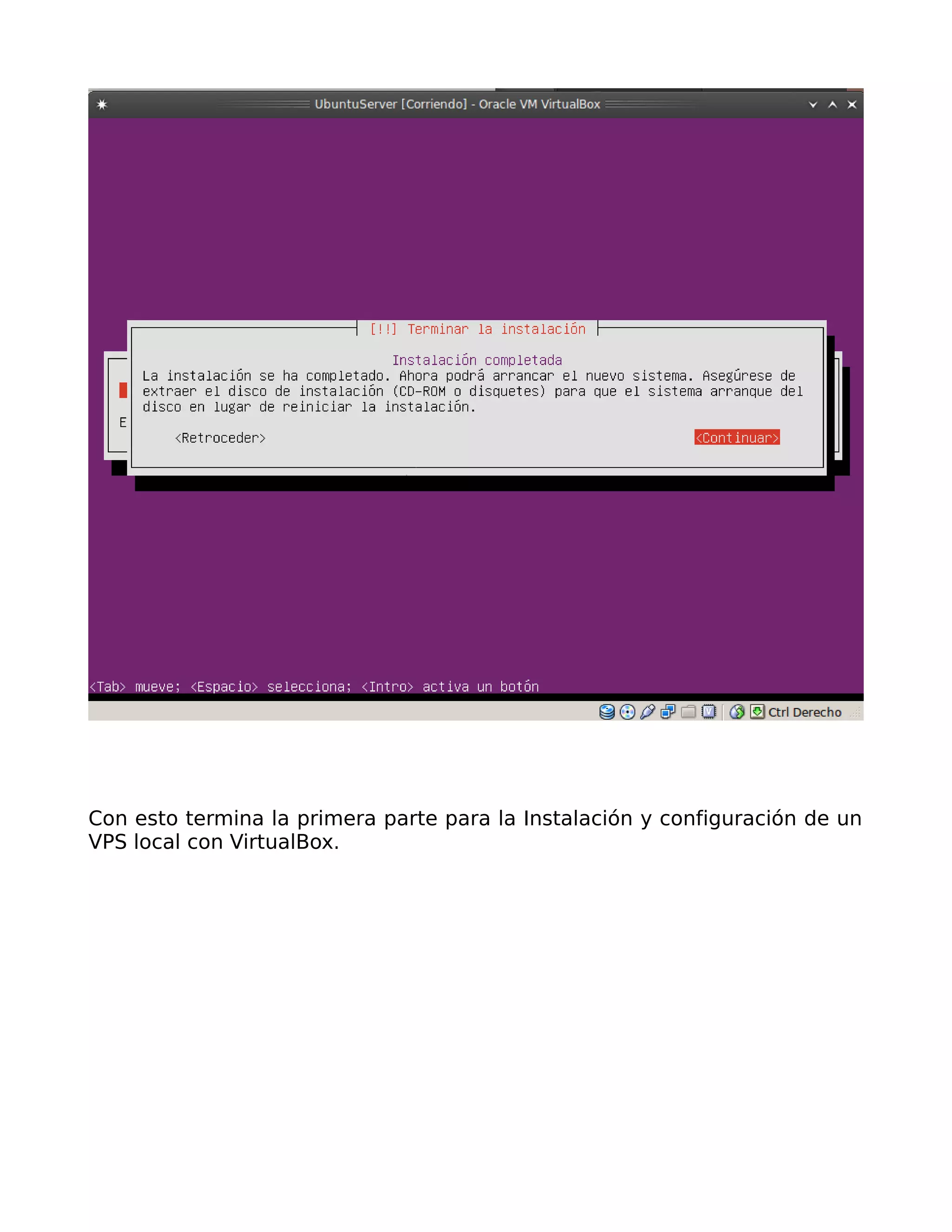 Con esto termina la primera parte para la Instalación y configuración de un
VPS local con VirtualBox.
 