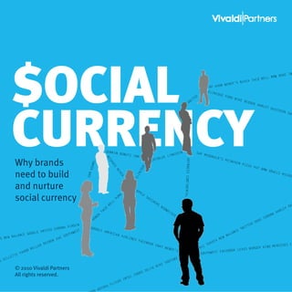 $OCIAL
CURRENCY
Why brands
need to build
and nurture
social currency




© 2010 Vivaldi Partners
All rights reserved.
 