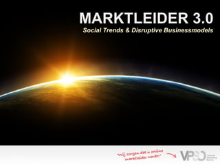 MARKTLEIDER 3.0
Social Trends & Disruptive Businessmodels
 