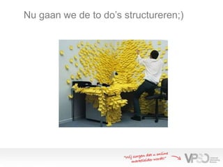 Nu gaan we de to do’s structureren;)
 