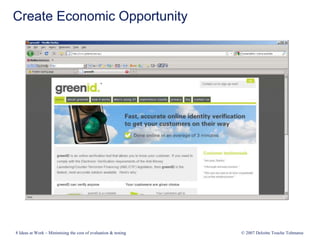 Create Economic Opportunity
8 Ideas at Work – Minimising the cost of evaluation & testing © 2007 Deloitte Touche Tohmatsu
 