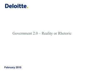 Government 2.0 – Reality or Rhetoric
February 2010
 