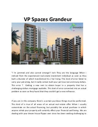 VP Spaces Grandeur
"I 'm jammed and also cannot emerge!! inch They are the language When i
noticed from the experienced real estate investment individual as soon as they
built a blunder of which transformed his / her living. This kind of error failed to
carry your pet along, but it really certain built your pet lose rest and many dollars.
This error ? Getting a new rent to obtain buyer in a property that has a
challenging dollars mortgage available. This kind of error converted into an actual
problem as soon as they found that they couldn't get a new refinance.
If you are in this company there's a certain purchase things must be performed.
This kind of is true of all areas of an actual real estate offer. When i usually
consentrate on the actual financing, but possibly the actual purchase in which
anyone rehab your property will certainly effect your financial well being. We are
dealing with your dream house flipper ever since has been seeking challenging to
 