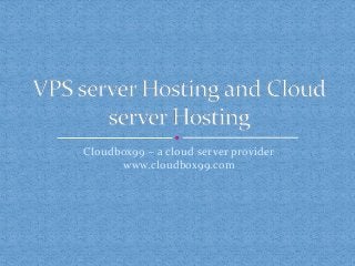 Cloudbox99 – a cloud server provider
www.cloudbox99.com
 