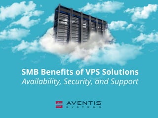 SMB Benefits of VPS Solutions
Availability, Security, and Support
 