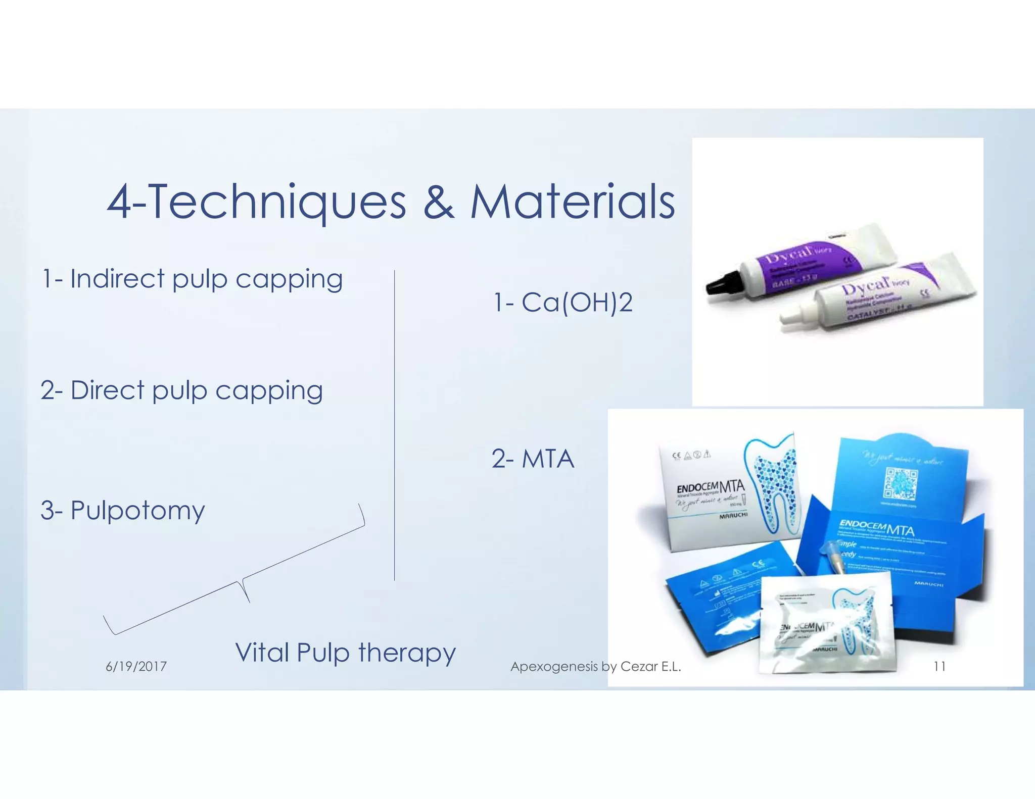 4-Techniques & Materials
1- Indirect pulp capping
2- Direct pulp capping
3- Pulpotomy
1- Ca(OH)2
2- MTA
Vital Pulp therapy6/19/2017 Apexogenesis by Cezar E.L. 11
 