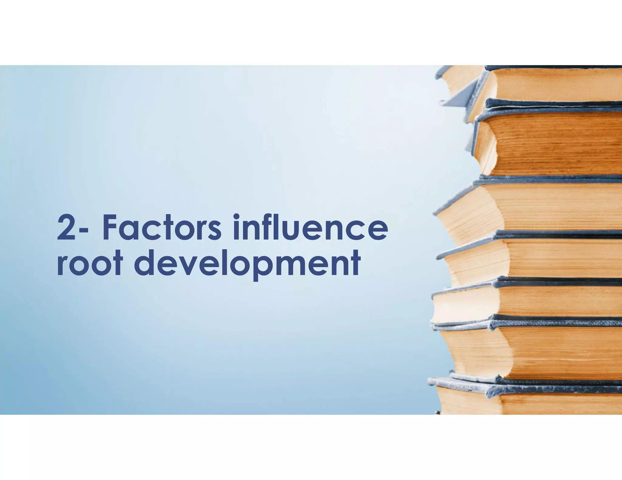 2- Factors influence
root development
 