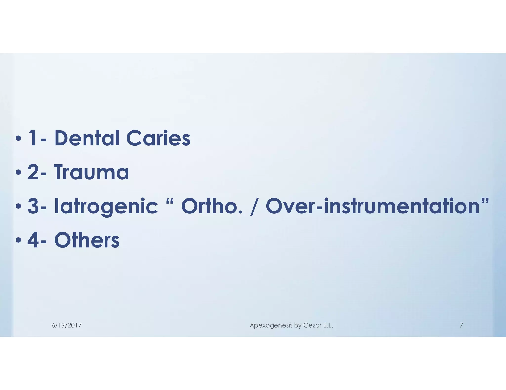 • 1- Dental Caries
• 2- Trauma
• 3- Iatrogenic “ Ortho. / Over-instrumentation”
• 4- Others
6/19/2017 Apexogenesis by Cezar E.L. 7
 