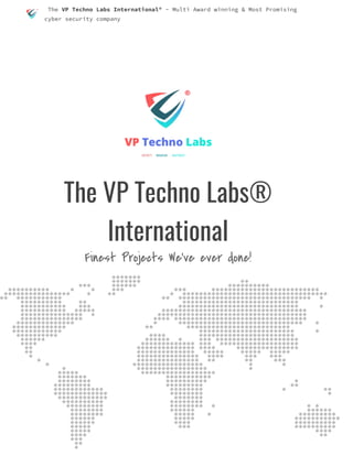 The VP Techno Labs International® - Multi Award winning & Most Promising
cyber security company
The VP Techno Labs®
International
Finest Projects We’ve ever done!
 