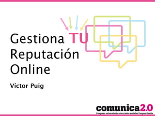 Gestiona TU
Reputación
Online
Víctor Puig
 