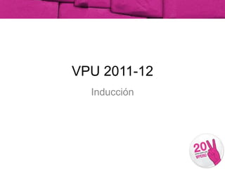 VPU 2011-12 Inducción 