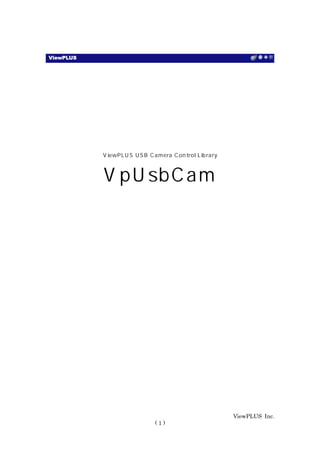 ViewPLUS USB Camera Control Library



VpUsbCam




                                      ViewPLUS Inc.
               (1)
 