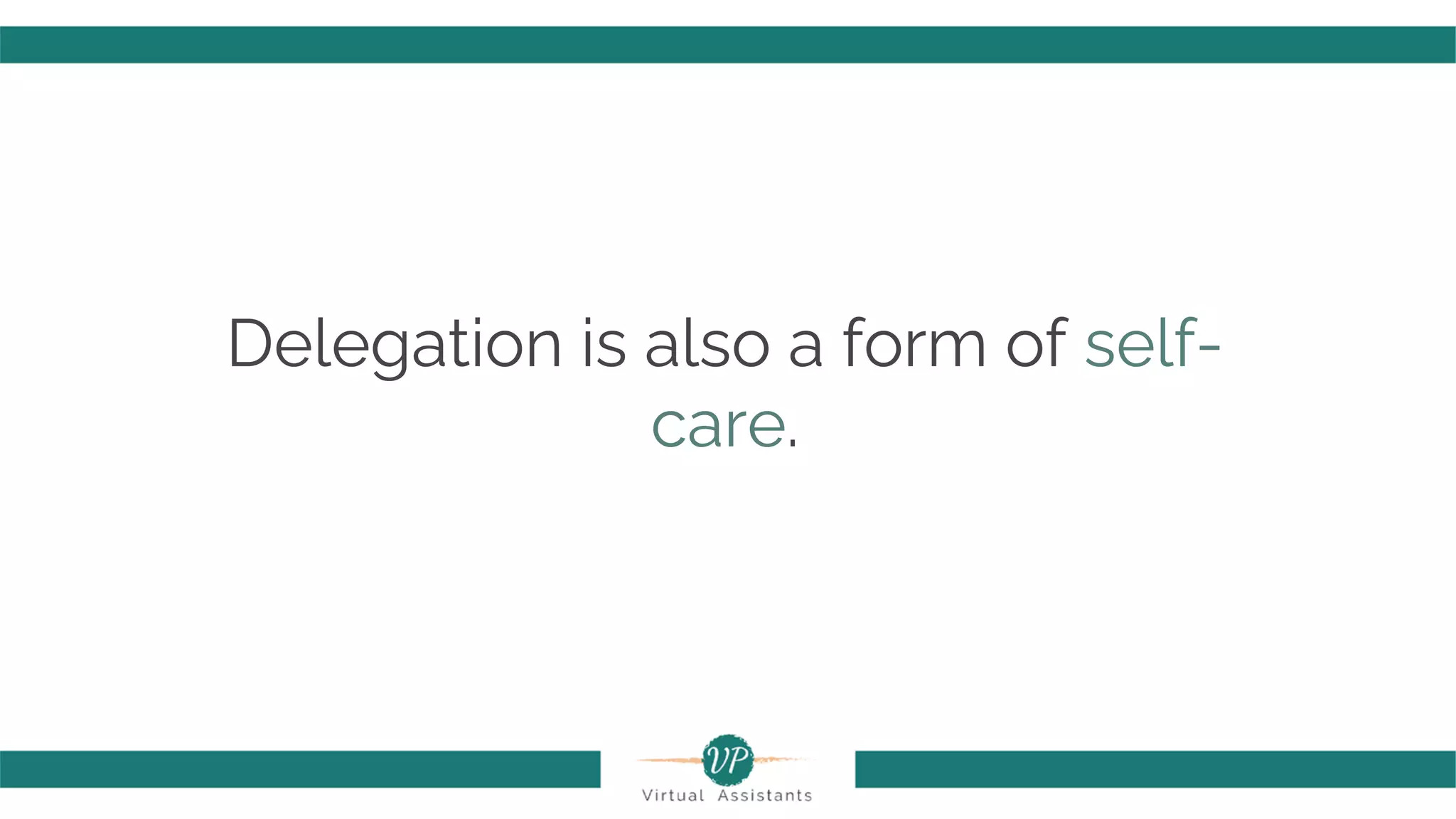 Delegation is also a form of self-
care.
 