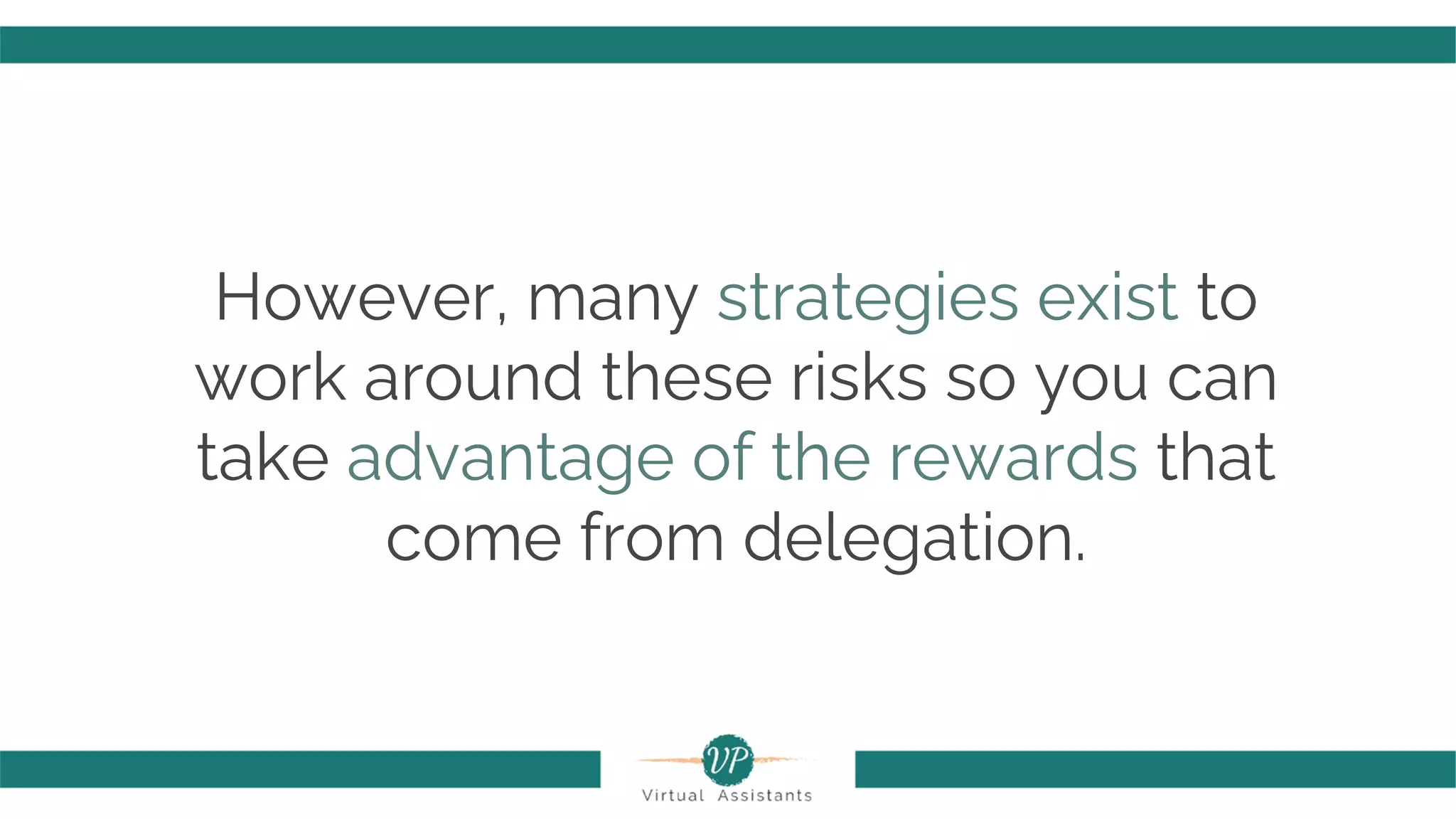However, many strategies exist to
work around these risks so you can
take advantage of the rewards that
come from delegation.
 