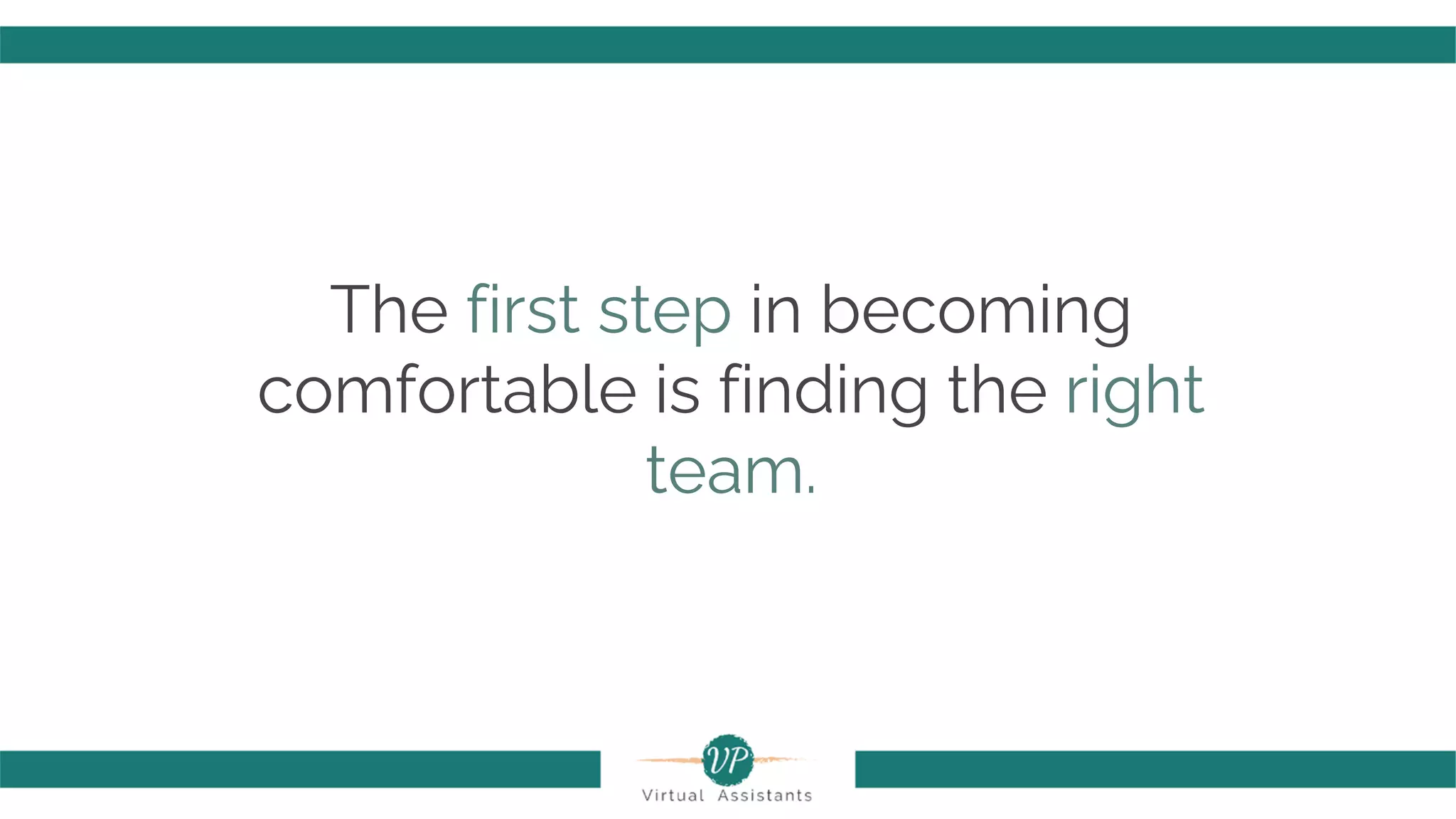 The first step in becoming
comfortable is finding the right
team.
 