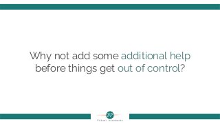 Why not add some additional help
before things get out of control?
 