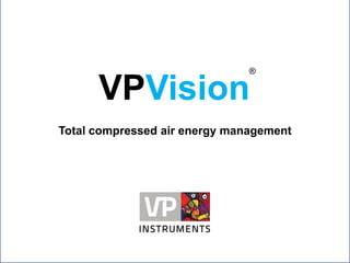 VPVision


                                    ®

           VPVision
     Total compressed air energy management
 
