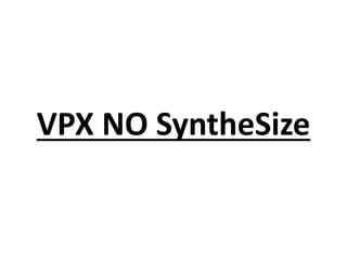 VPX NO SyntheSize
 