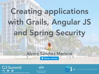 Creating applications
with Grails, Angular JS
and Spring Security
Álvaro Sánchez-Mariscal
 