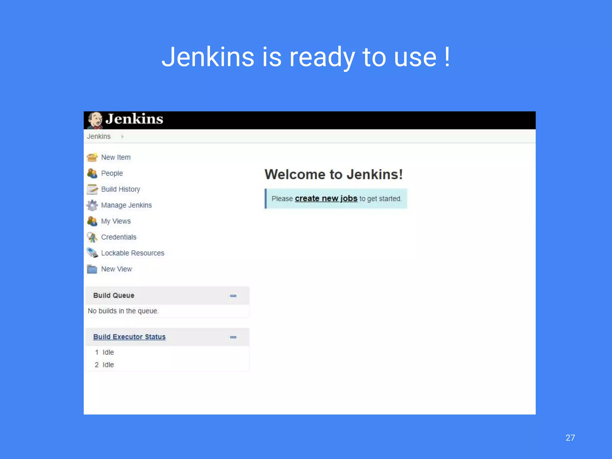 Jenkins is ready to use !
27
 