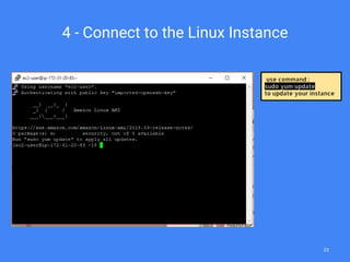 4 - Connect to the Linux Instance
use command :
sudo yum update
to update your instance
23
 