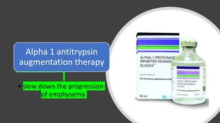 Evidence B
Alpha 1 antitrypsin
augmentation therapy
• slow down the progression
of emphysema
 