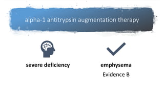 alpha-1 antitrypsin augmentation therapy
severe deficiency emphysema
Evidence B
 