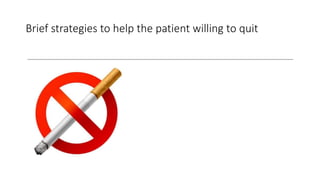 Brief strategies to help the patient willing to quit
 