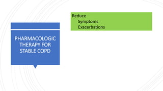 PHARMACOLOGIC
THERAPY FOR
STABLE COPD
Reduce
Symptoms
Exacerbations
 