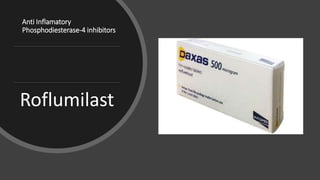 Anti Inflamatory
Phosphodiesterase-4 inhibitors
Roflumilast
 