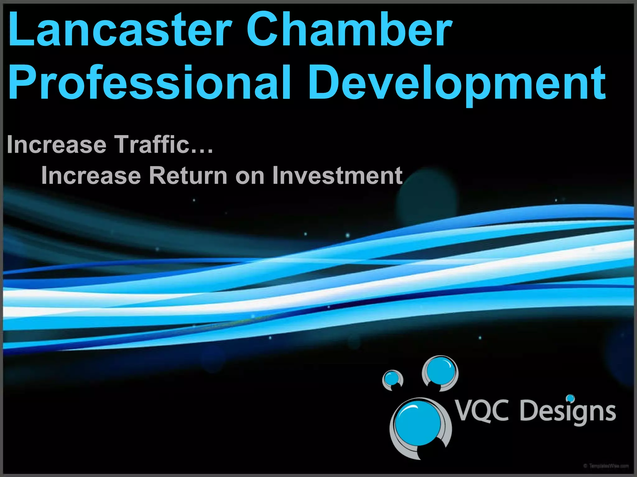 Lancaster Chamber Professional Development Increase Traffic… Increase Return on Investment 